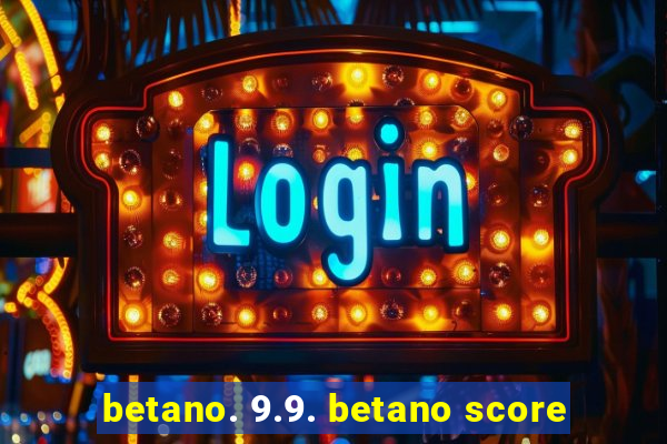 betano. 9.9. betano score